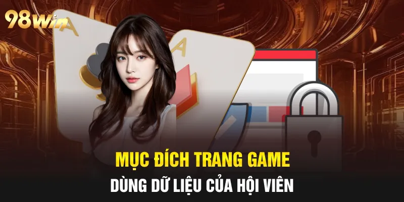 CHÍNH SÁCH BẢO MẬT 98WIN - AN TOÀN THÔNG TIN, CÁ CƯỢC THẢ GA 4 Mục đích trang game dùng dữ liệu của hội viên