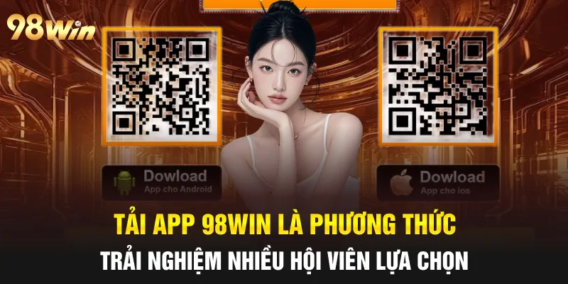 Tải App 98win là phương thức trải nghiệm nhiều hội viên lựa chọn